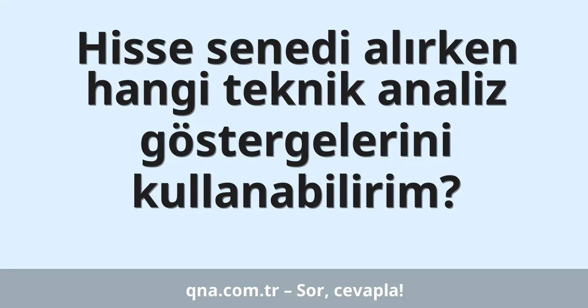 Hisse senedi alırken hangi teknik analiz göstergelerini kullanabilirim?