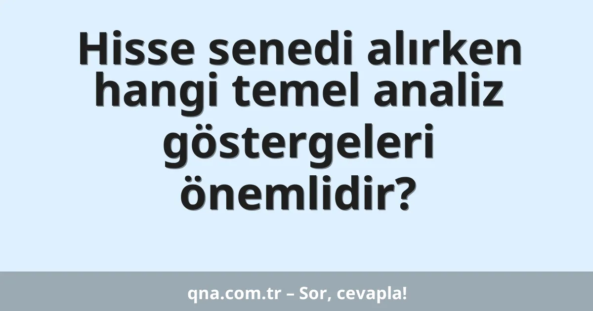 Hisse senedi alırken hangi temel analiz göstergeleri önemlidir?