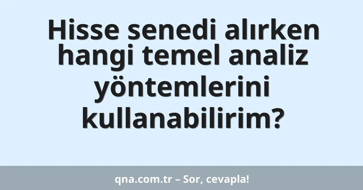 Hisse senedi alırken hangi temel analiz yöntemlerini kullanabilirim?