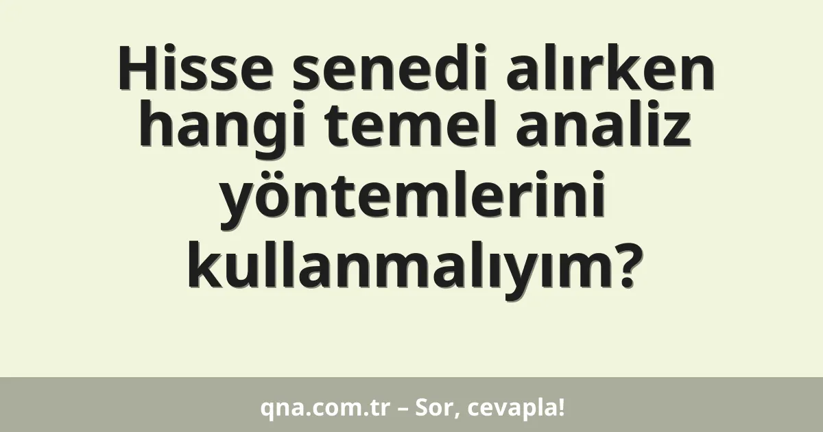 Hisse senedi alırken hangi temel analiz yöntemlerini kullanmalıyım?