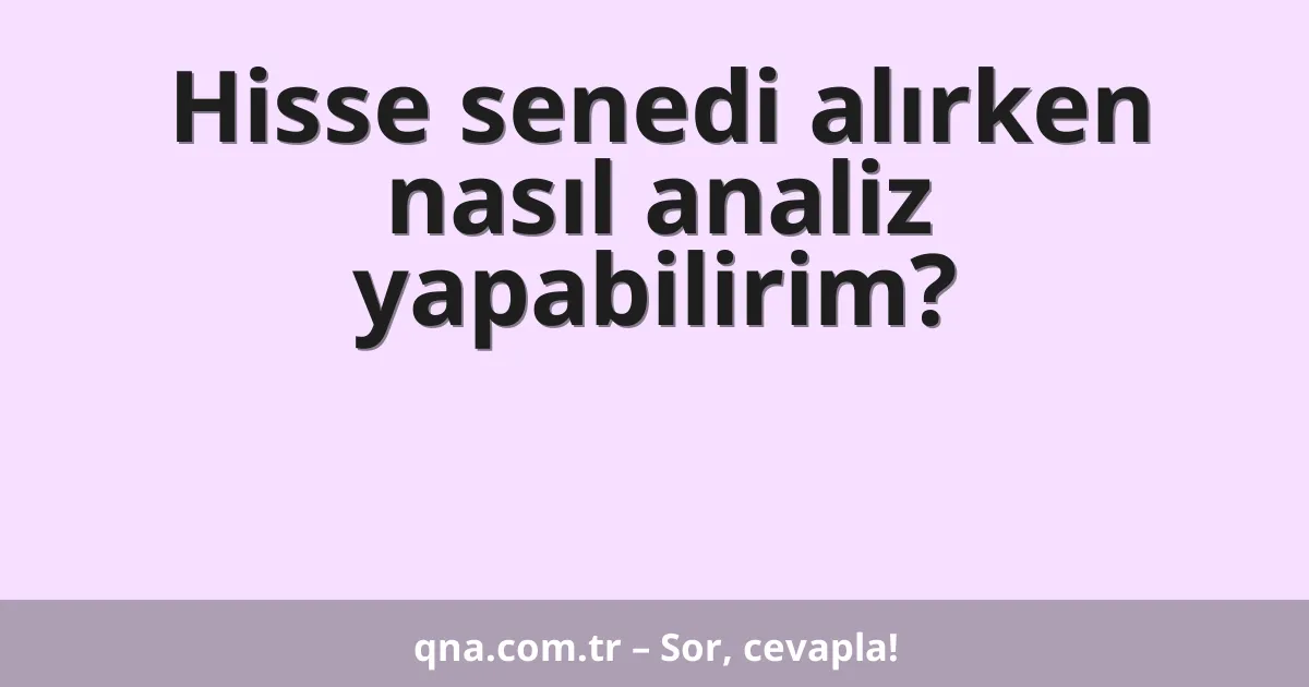 Hisse senedi alırken nasıl analiz yapabilirim?