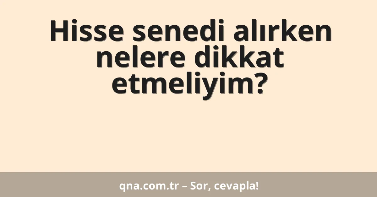 Hisse senedi alırken nelere dikkat etmeliyim?