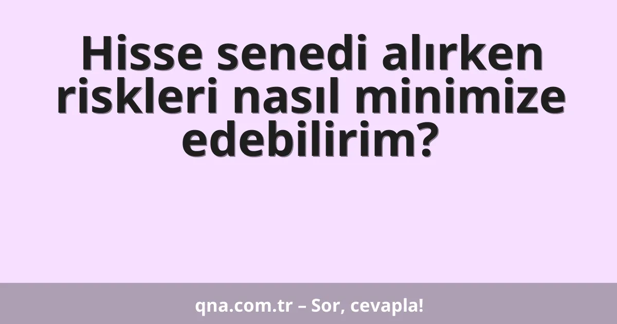 Hisse senedi alırken riskleri nasıl minimize edebilirim?