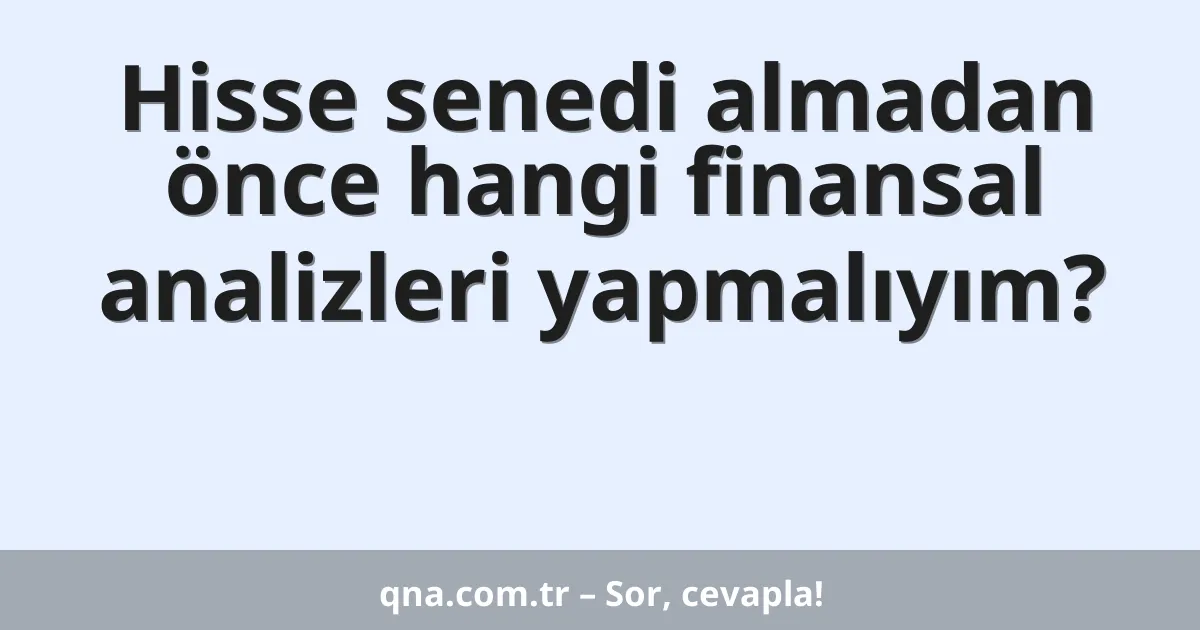 Hisse senedi almadan önce hangi finansal analizleri yapmalıyım?