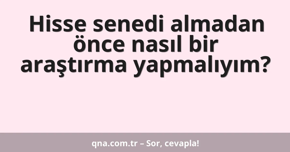 Hisse senedi almadan önce nasıl bir araştırma yapmalıyım?