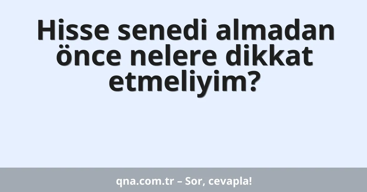 Hisse senedi almadan önce nelere dikkat etmeliyim?