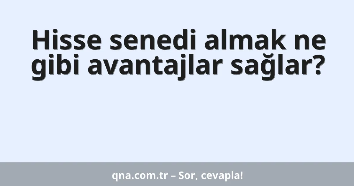 Hisse senedi almak ne gibi avantajlar sağlar?