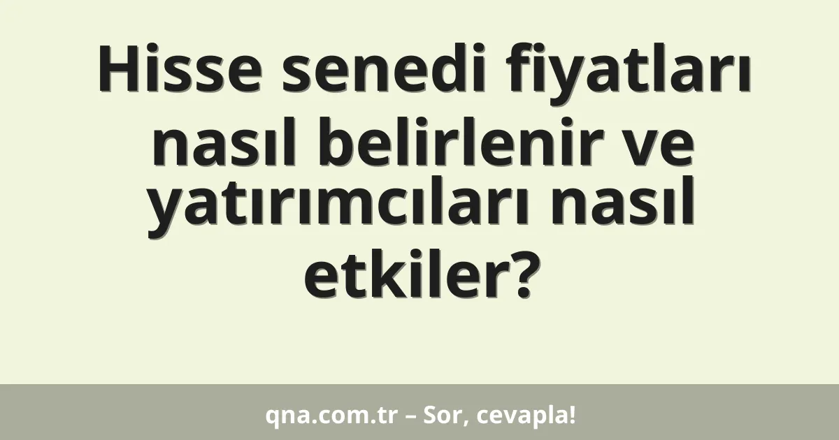 Hisse senedi fiyatları nasıl belirlenir ve yatırımcıları nasıl etkiler?
