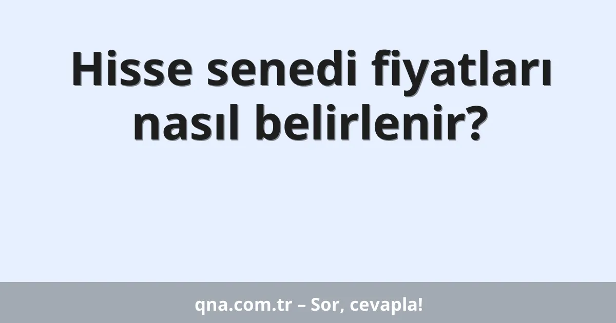 Hisse senedi fiyatları nasıl belirlenir?