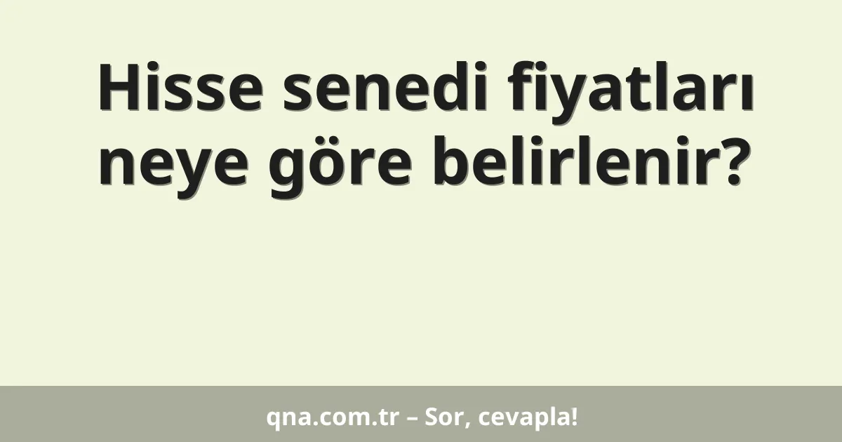 Hisse senedi fiyatları neye göre belirlenir?