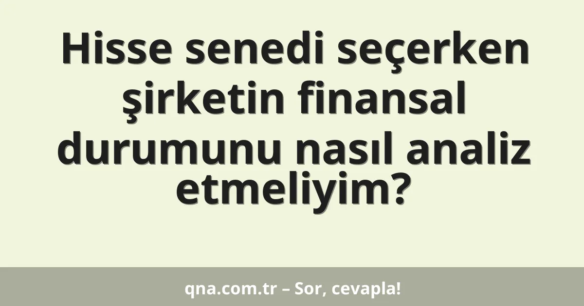Hisse senedi seçerken şirketin finansal durumunu nasıl analiz etmeliyim?