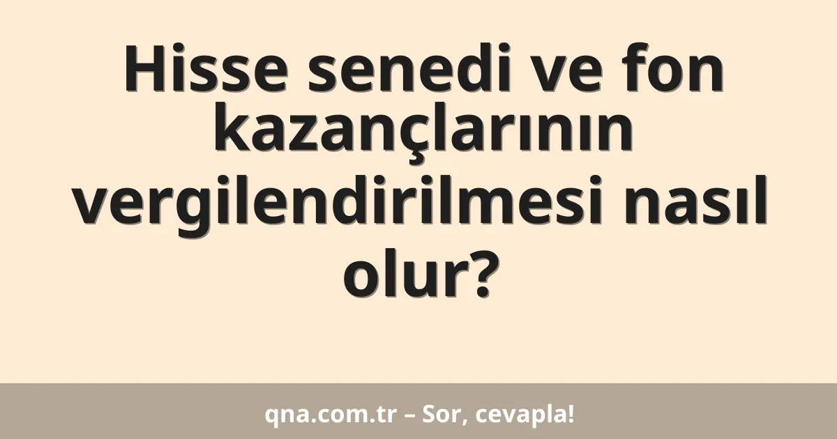 Hisse senedi ve fon kazançlarının vergilendirilmesi nasıl olur?