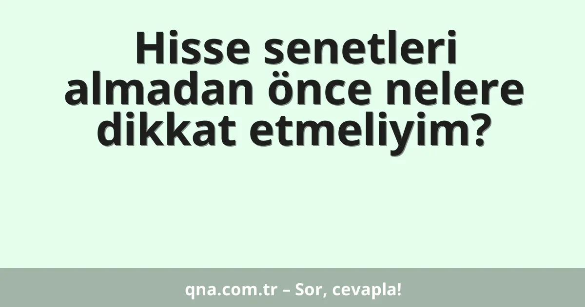 Hisse senetleri almadan önce nelere dikkat etmeliyim?