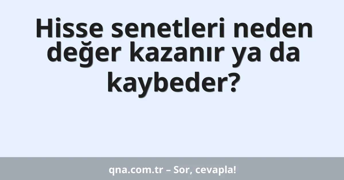 Hisse senetleri neden değer kazanır ya da kaybeder?