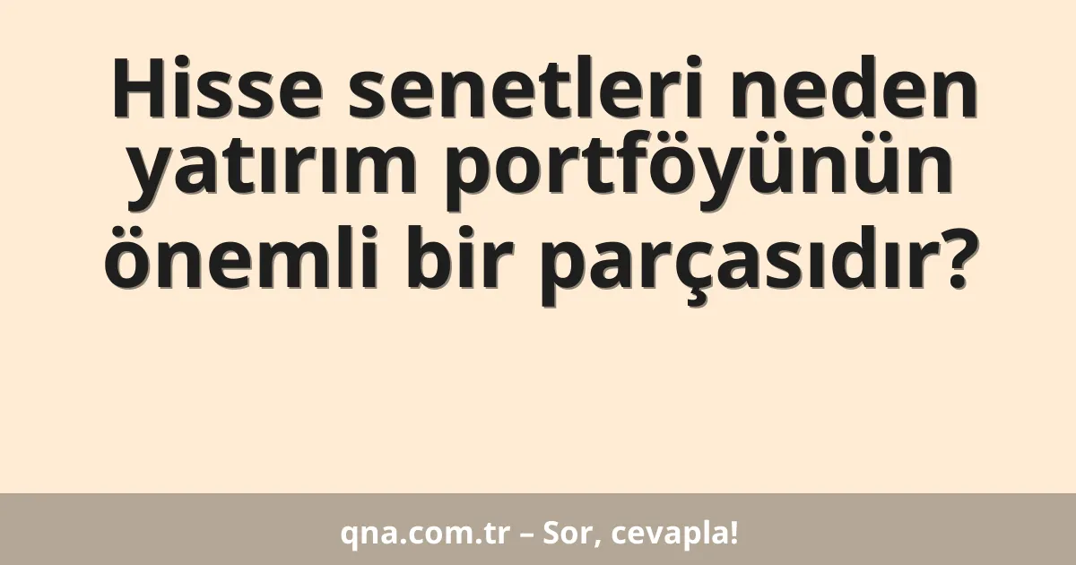 Hisse senetleri neden yatırım portföyünün önemli bir parçasıdır?
