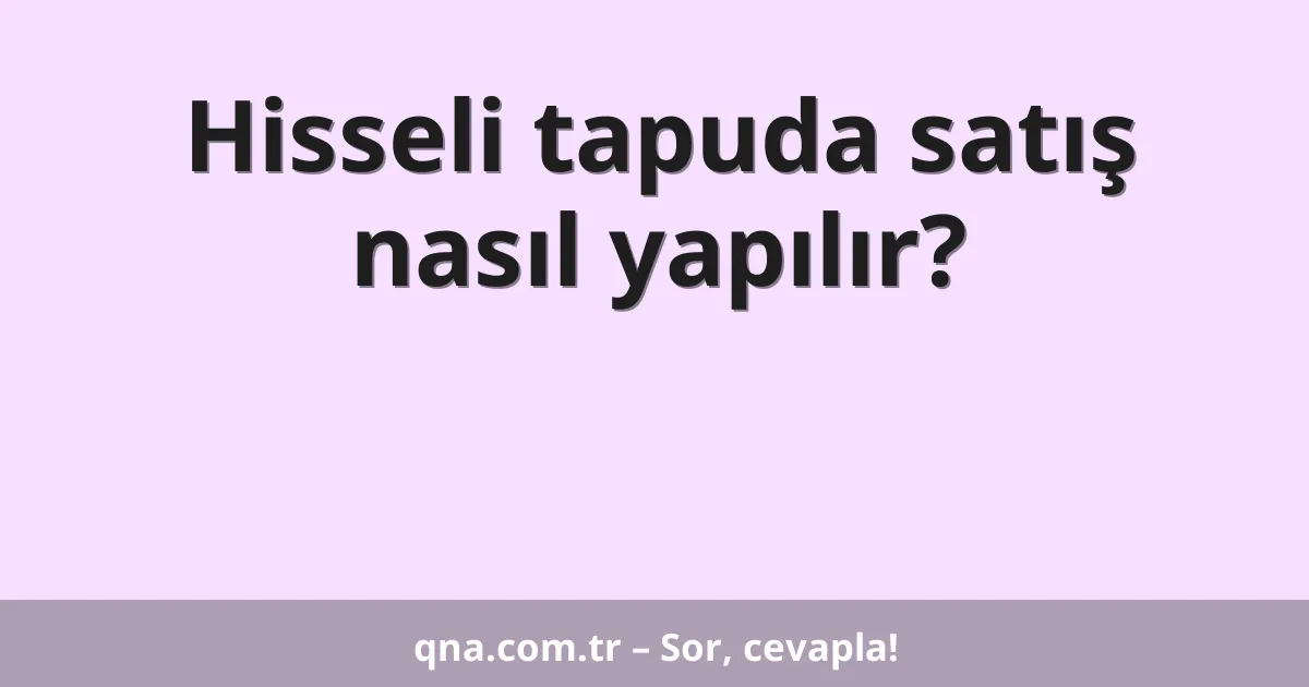 Hisseli tapuda satış nasıl yapılır?