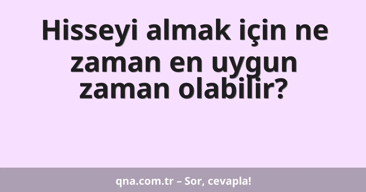 Hisseyi almak için ne zaman en uygun zaman olabilir?