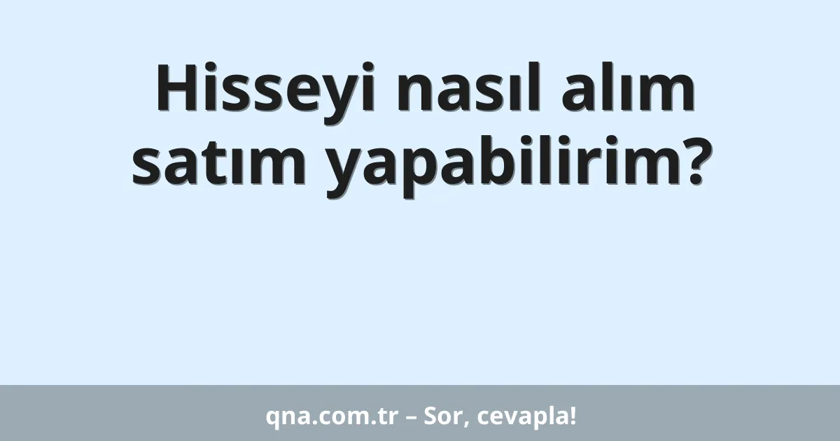 Hisseyi nasıl alım satım yapabilirim?