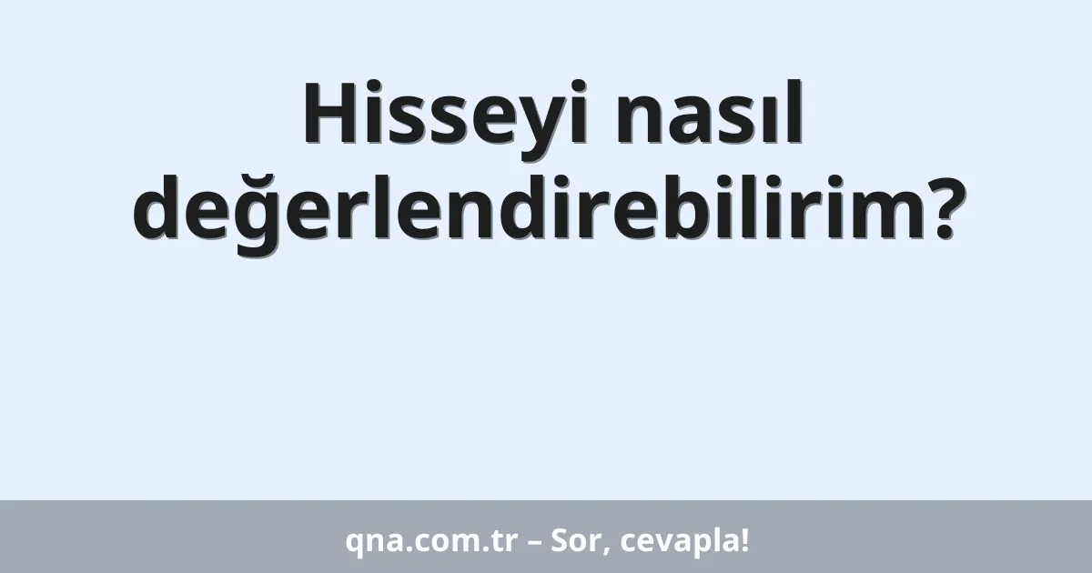 Hisseyi nasıl değerlendirebilirim?