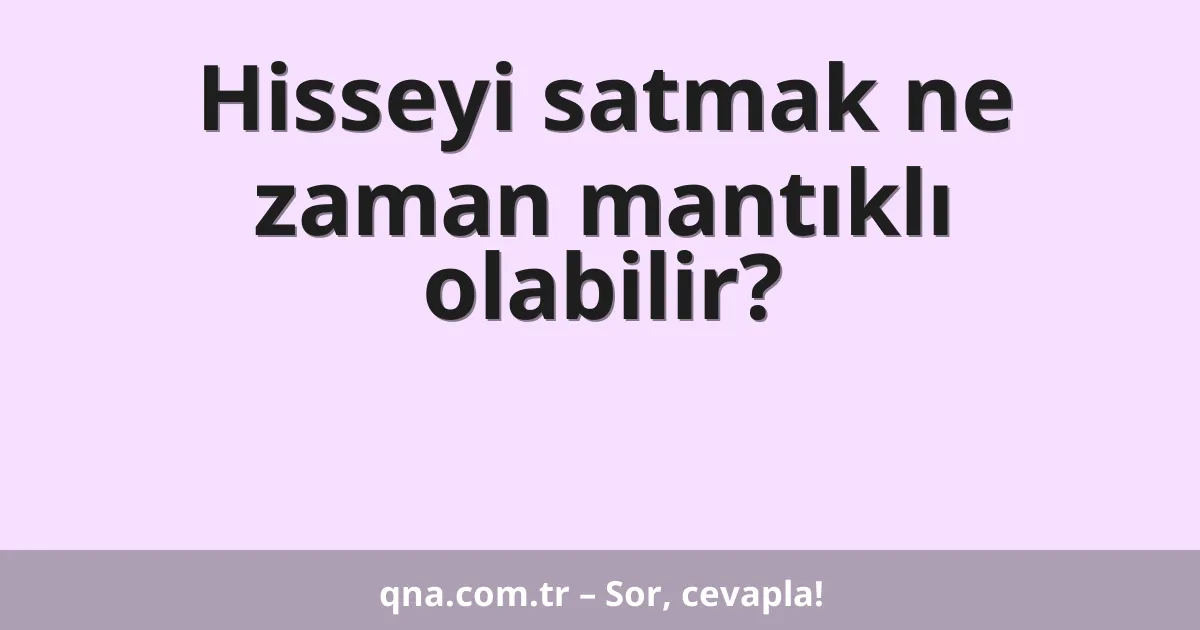 Hisseyi satmak ne zaman mantıklı olabilir?