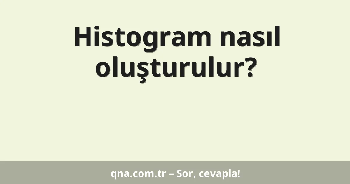 Histogram nasıl oluşturulur?