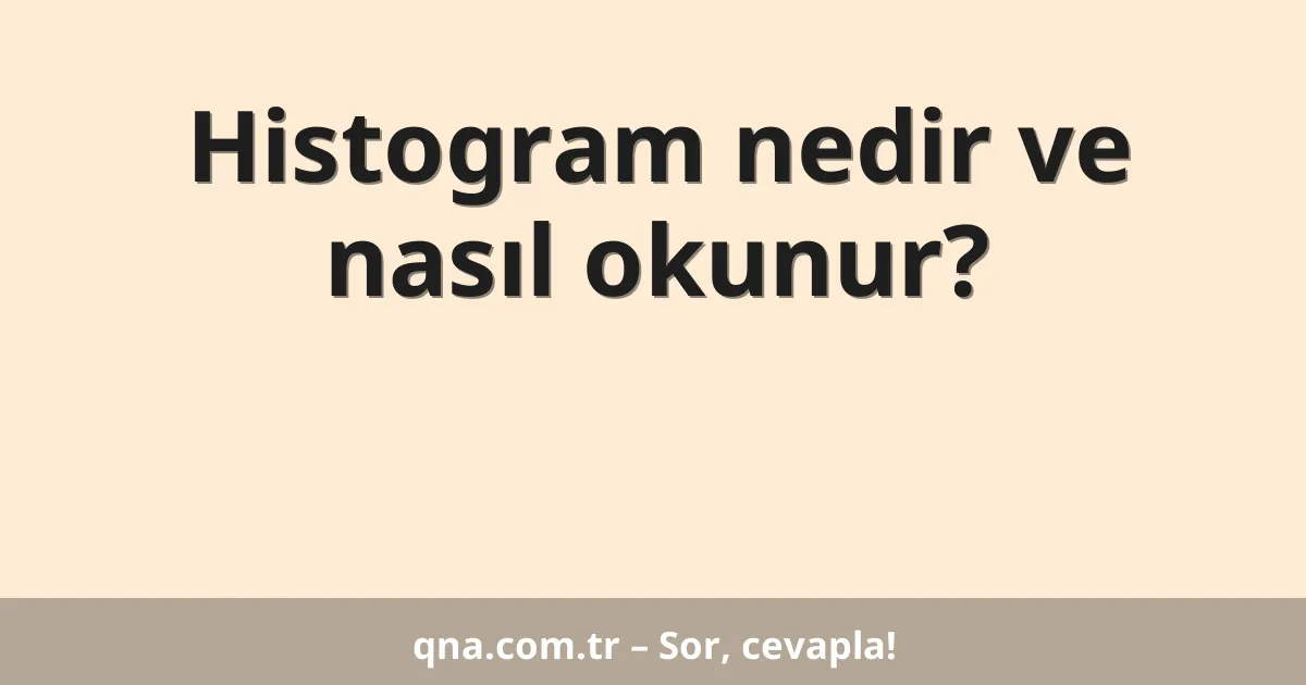 Histogram nedir ve nasıl okunur?