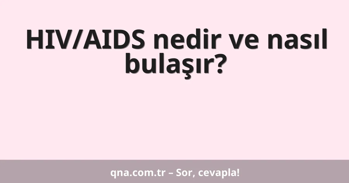 HIV/AIDS nedir ve nasıl bulaşır?
