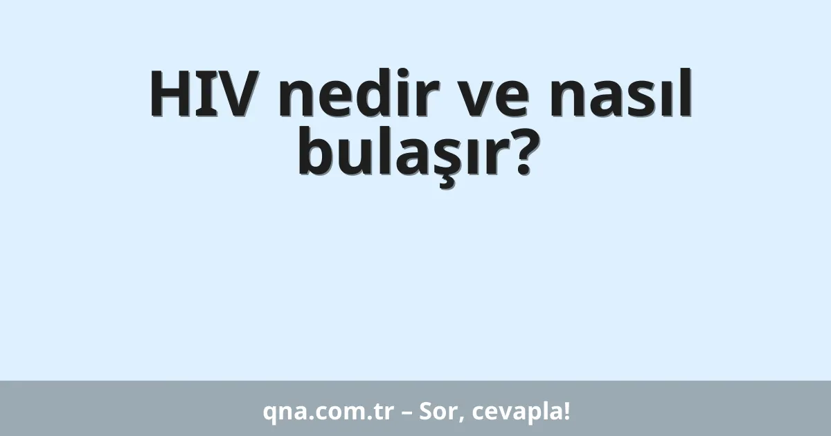 HIV nedir ve nasıl bulaşır?