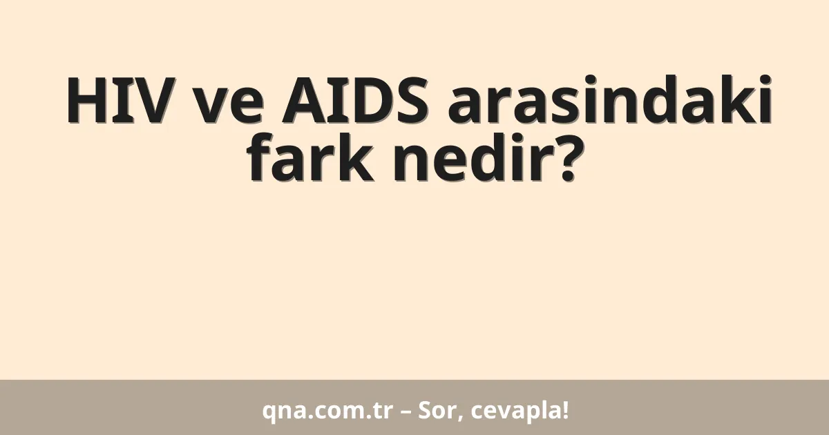 HIV ve AIDS arasindaki fark nedir?