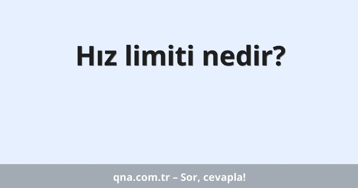 Hız limiti nedir?