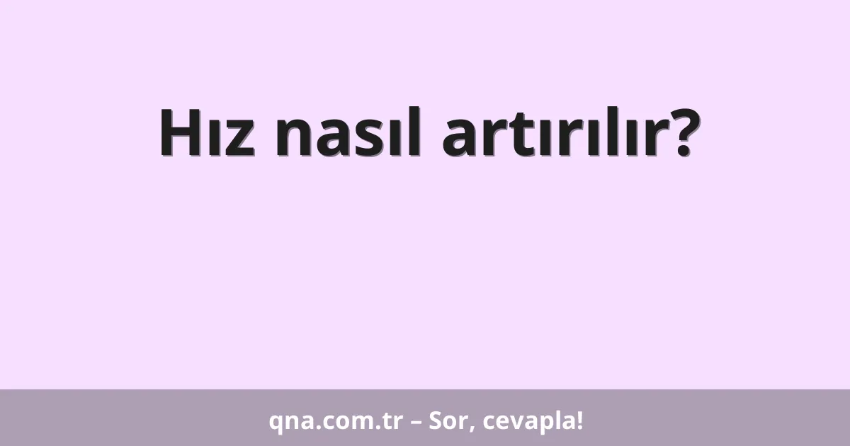 Hız nasıl artırılır?