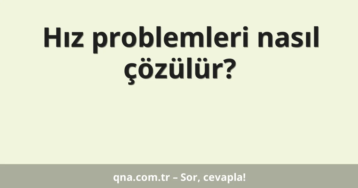 Hız problemleri nasıl çözülür?