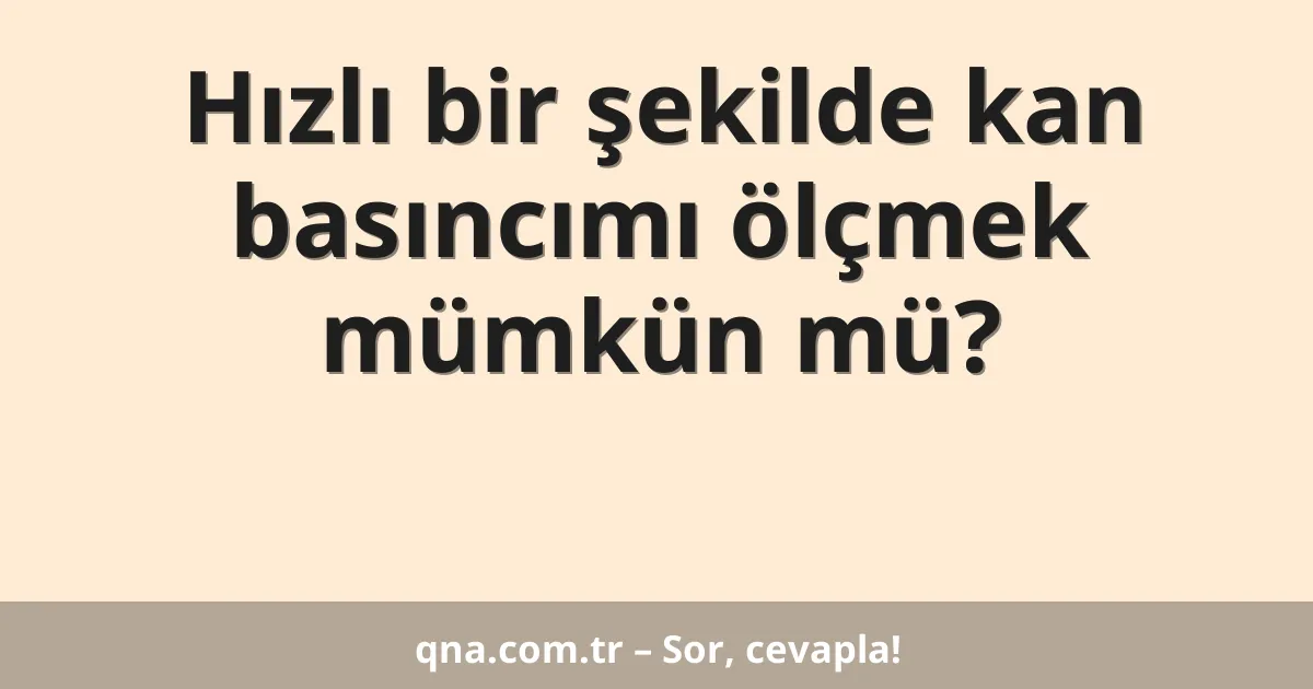 Hızlı bir şekilde kan basıncımı ölçmek mümkün mü?