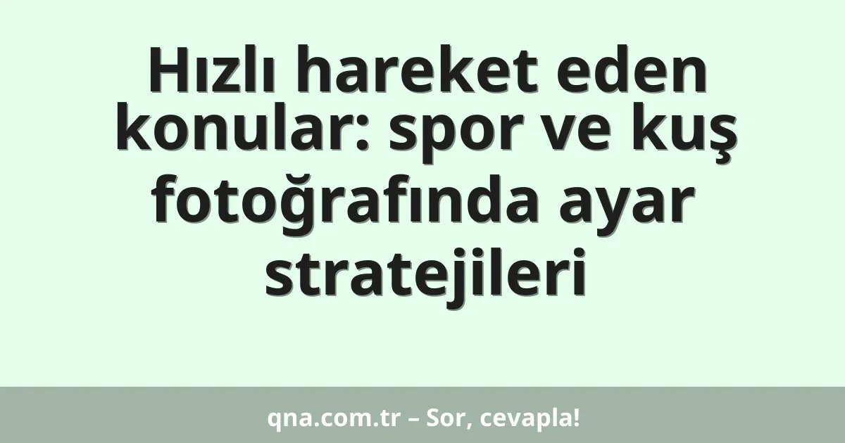 Hızlı hareket eden konular: spor ve kuş fotoğrafında ayar stratejileri