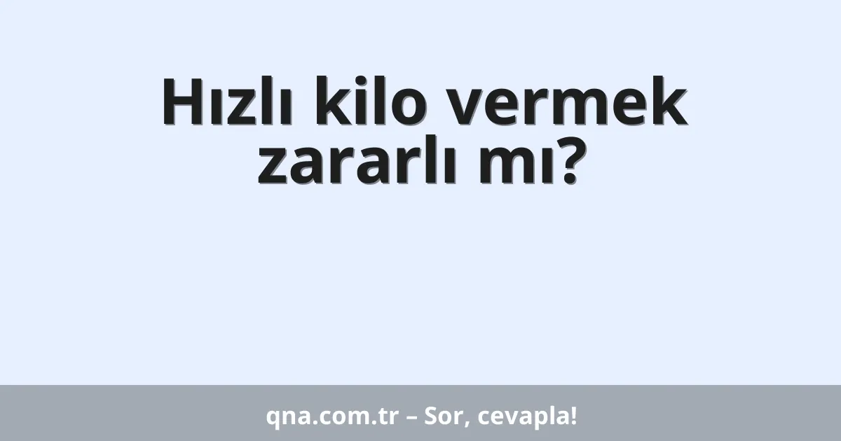 Hızlı kilo vermek zararlı mı?