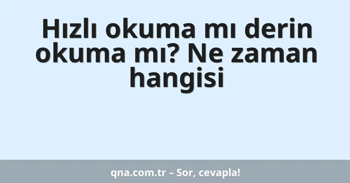 Hızlı okuma mı derin okuma mı? Ne zaman hangisi
