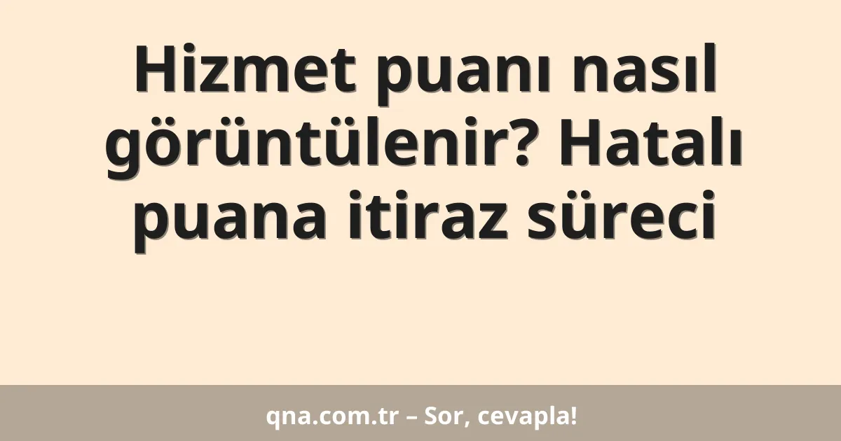Hizmet puanı nasıl görüntülenir? Hatalı puana itiraz süreci
