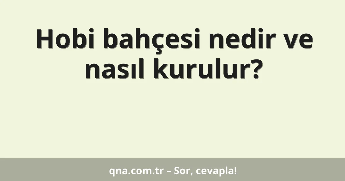 Hobi bahçesi nedir ve nasıl kurulur?