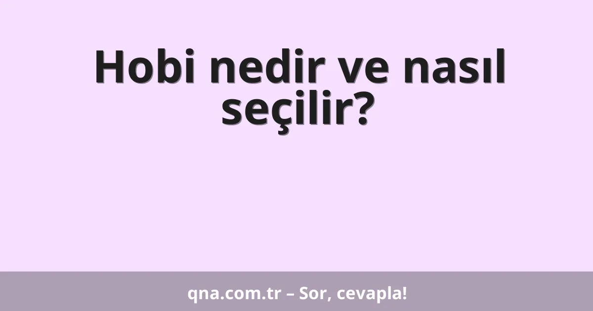 Hobi nedir ve nasıl seçilir?