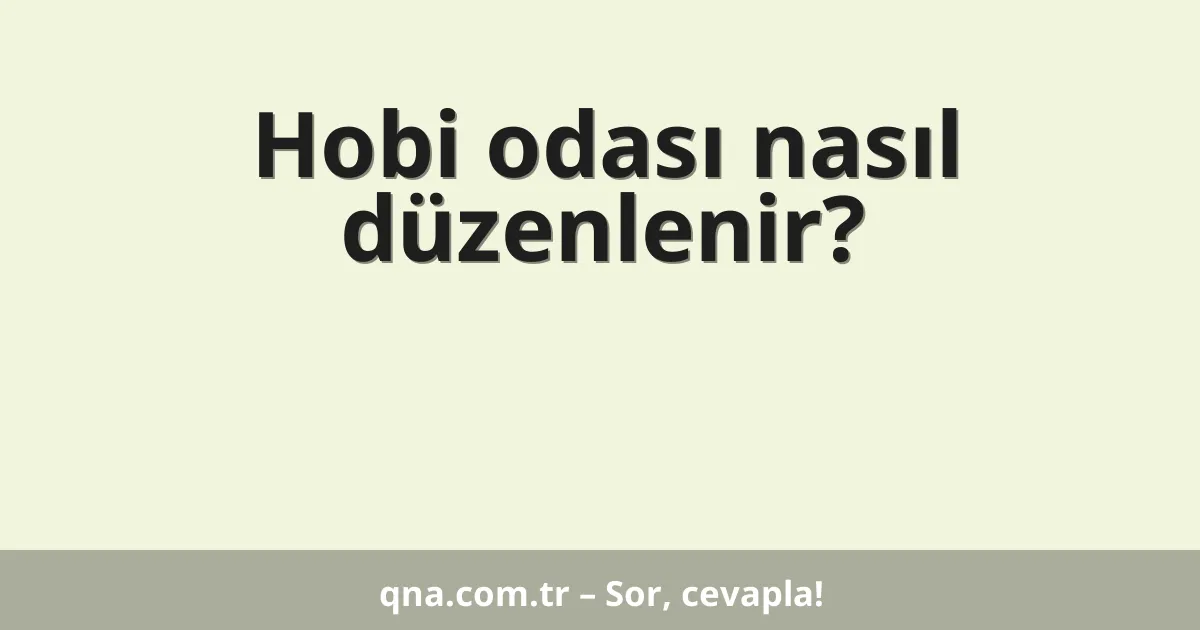 Hobi odası nasıl düzenlenir?