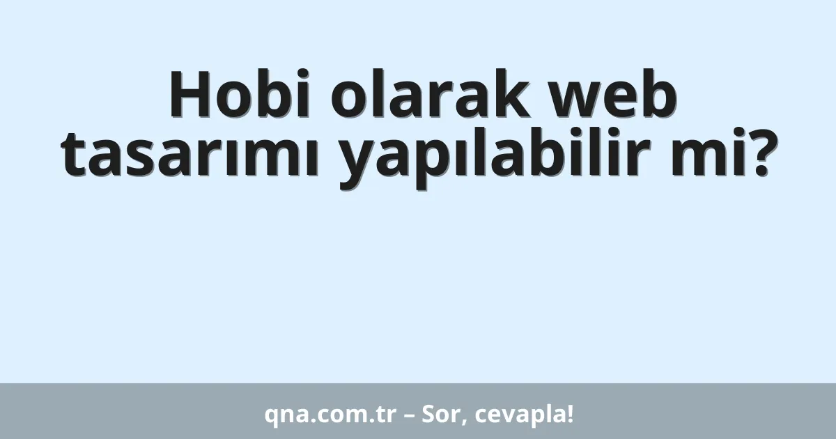Hobi olarak web tasarımı yapılabilir mi?