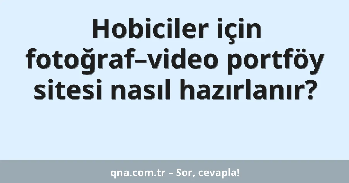 Hobiciler için fotoğraf–video portföy sitesi nasıl hazırlanır?
