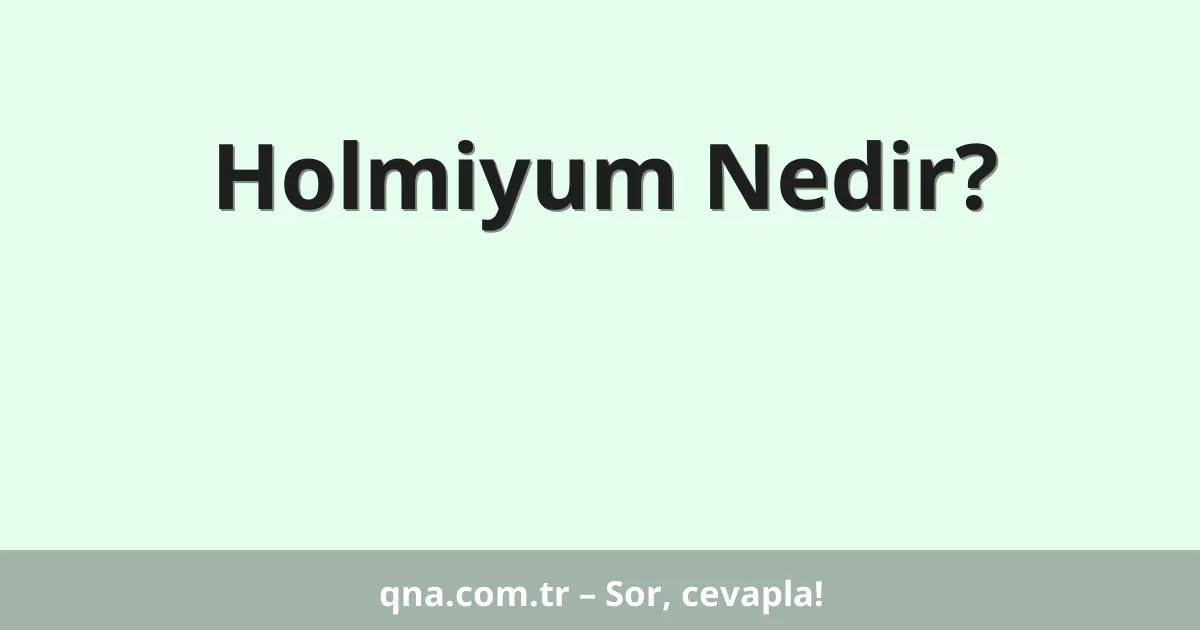 Holmiyum Nedir?