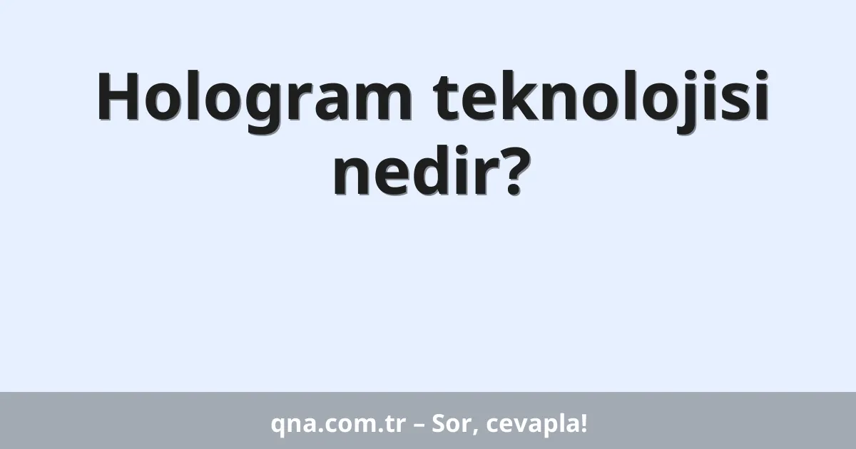 Hologram teknolojisi nedir?