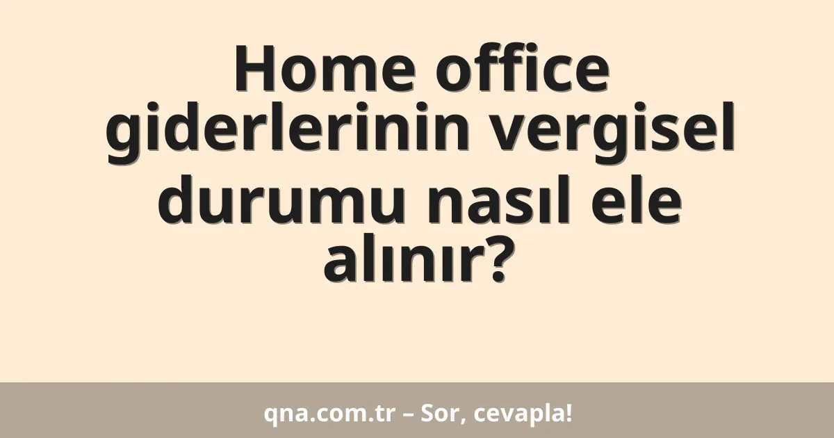Home office giderlerinin vergisel durumu nasıl ele alınır?