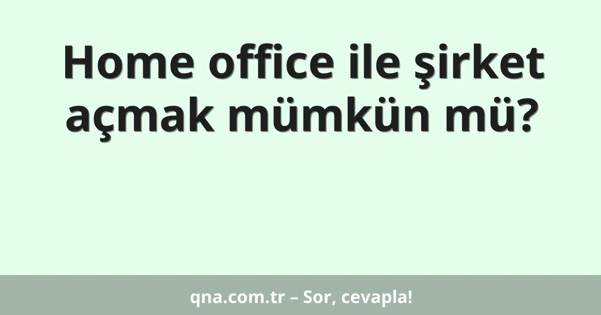 Home office ile şirket açmak mümkün mü?