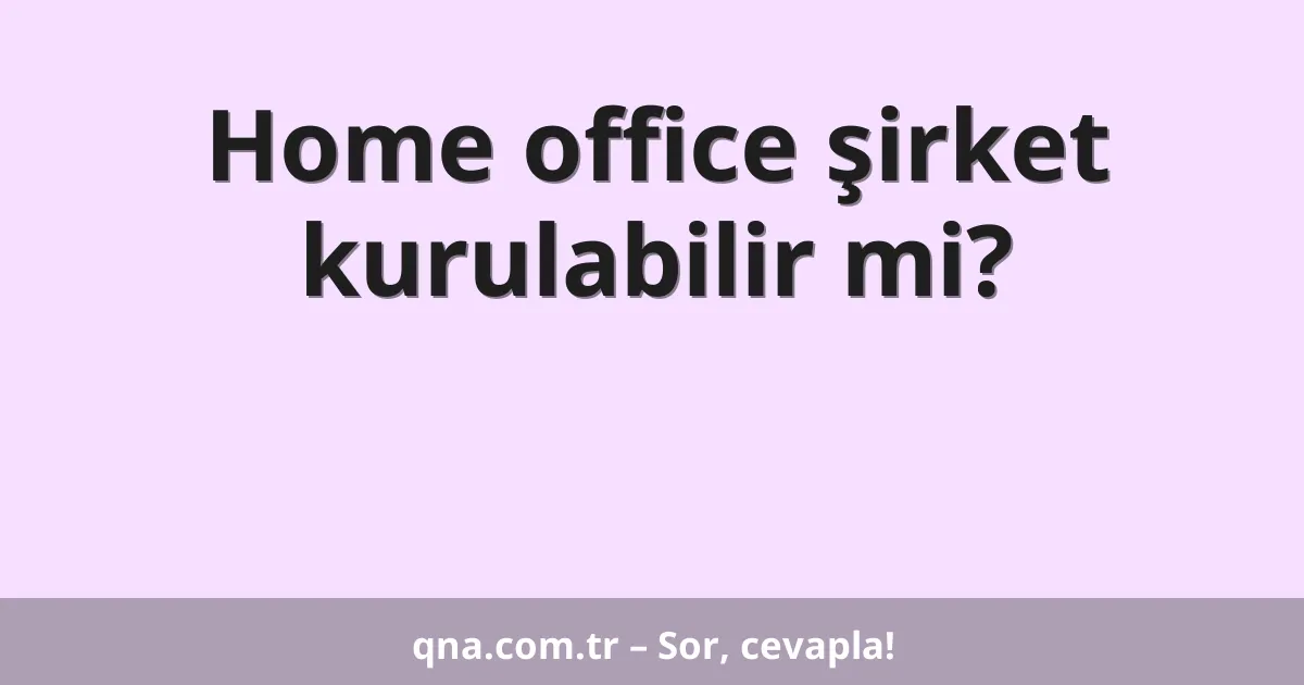 Home office şirket kurulabilir mi?