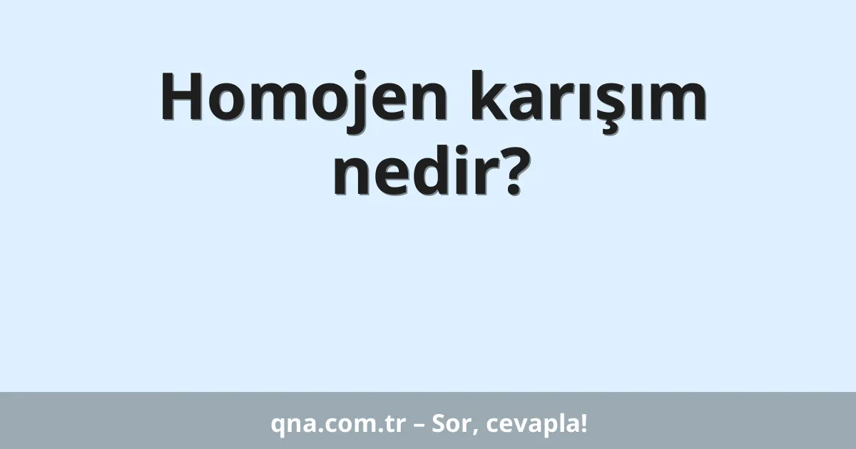 Homojen karışım nedir?
