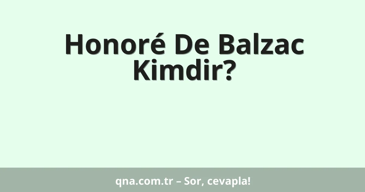 Honoré De Balzac Kimdir?