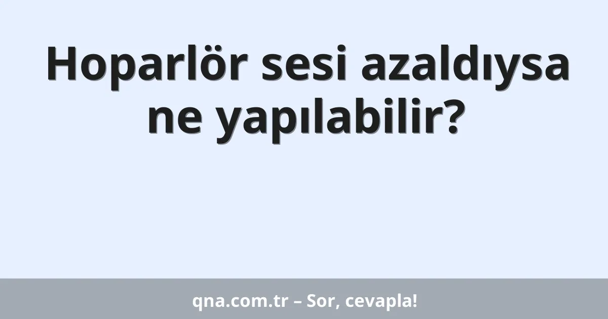 Hoparlör sesi azaldıysa ne yapılabilir?